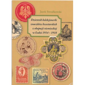 Dziennik kolekcjonerski znaczków kwestarskich z okupacji niemieckiej w Łodzi 1914-1918, Jacek Strzałkowski