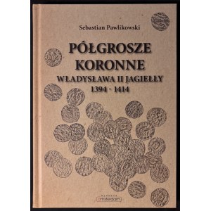 Sebastian Pawlikowski, Półgrosze Koronne Władysława II Jagiełły 1394-1414 Sebastian Pawlikowski, z autografem autora