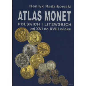 Radzikowski Henryk - Atlas monet polskich i litewskich od XVI do XVIII wieku, Warszawa 2008