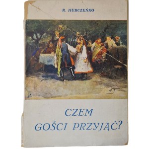 HUBCZEŃKO R. - CZEM GOŚCI PRZYJĄĆ? Zasady domowego sporządzania i podawania nowoczesnych napojów owocowych Wyd. 1931 Ilustracje