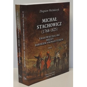 MICHALCZYK Zbigniew - MICHAŁ STACHOWICZ (1768-1825) KRAKOWSKI MALARZ MIĘDZY BAROKIEM A ROMANTYZMEM Tom I-II ILUSTRACJE