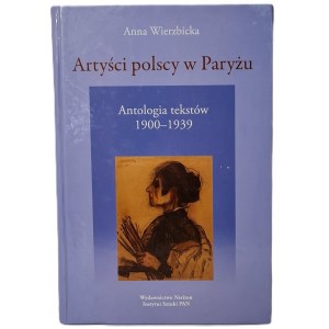 Wierzbicka Anna - Artyści polscy w Paryżu. Antologia tekstów 1900-1939. Warszawa 2008,