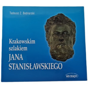 Bednarski Tadeusz Zygmunt - Krakowskim szlakiem Jana Stanisławskiego Kraków 2001