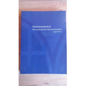 Profesorowie Politechniki Krakowskiej 1945-2015 red. Korta-Wawrzycka , Stachowski /m.