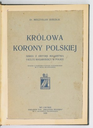 SKRUDLIK Mieczysław - Queen of the Polish Crown. Szkice z historji malarstwa i kultu Bogarodzicy w Polsce. Lviv 1930....