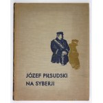 LEPECKI M. – Józef Piłsudski na Syberji. 1936. Z teką litografii Z. Czermańskiego.