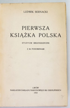 BERNACKI L. - The first Polish book. A bibliographical study. 1918.