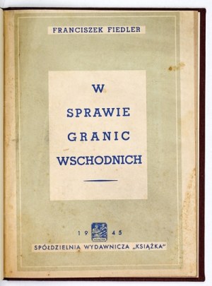 FIEDLER Franciszek - In the matter of eastern borders. Łódź 1945. book. 8, p. 47. cloth binding with west cover....