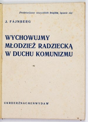 FAJNBERG J[evgeniy] - Let's educate Soviet youth in the spirit of communism. A paper on the work of the CK WLKZM at the Ninth Congress of the LKZMU. Ki...