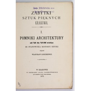 ŁUSZCZKIEWICZ Władysław - Zabytki sztuk pięknych Krakowa. I: Pomniki architektury od XI do XVII wieku ze stanowiska hist...