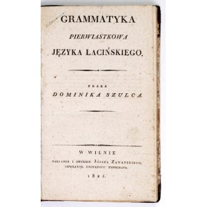 SZULC Dominik - Grammatyka pierwiastkowa języka łacińskiego. Wilno 1821. J. Zawadzki. 16d, s. [2], 53 [oraz]...