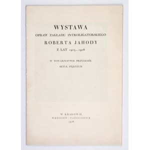 [KATALOG]. Wystawa opraw Zakładu Introligatorskiego Roberta Jahody z lat 1925-1926 w Towarzystwie Przyjaciół Sztuk Piękn...