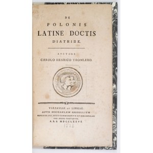 TROMLER Henryk - De Polonis Latine Doctis Diatribe. Varsavie et Lipsiae 1776. Apvd Michaelem Groellivm. 8, s. 56....