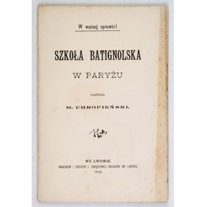 [LORENTOWICZ Jan] - Szkoła Batignolska w Paryżu. Napisał M. Chropieński [pseud.]. Lwów 1898. Nakł. i Druk....