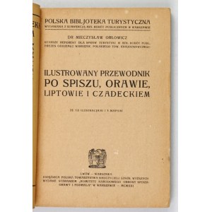 ORŁOWICZ Mieczysław - Ilustrowany przewodnik po Spiszu, Orawie, Liptowie i Czadeckiem. Ze 112 ilustr. i 3 mapami....