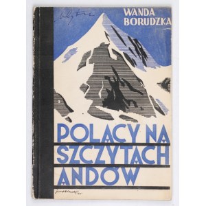 BORUDZKA Wanda - Poles on the peaks of the Andes. Warsaw 1935; publ. World Association of Poles Abroad. 16d, p. 71....