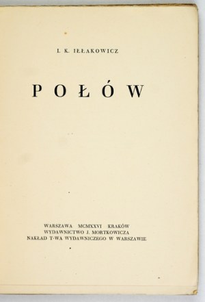 IŁŁAKOWICZ I[łła] K[azimiera] - Połów. Warsaw-Krakow 1926; published by J. Mortkowicz. 8, s. 127, [1]....