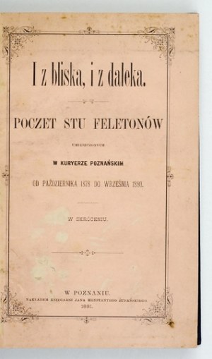 [KOŹMIAN Stanislaw Egbert] - And from near, and from far. A post of one hundred feuletons [!] placed in the Kuryer Poznański from October...