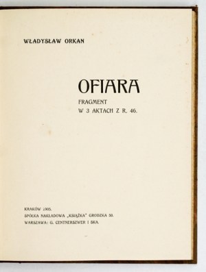 ORKAN Władysław - Sacrifice. Excerpt in 3 acts from r. 46. Kraków 1905: Spółka Nakładowa 