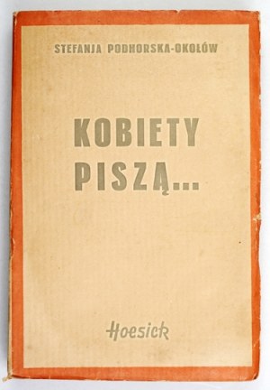 PODHORSKA-OKOŁÓW Stefanja - Women write.... Silhouettes and sketches. Warsaw 1938. bookseller. F. Hoesick. 16d, pp. 263, [3]....