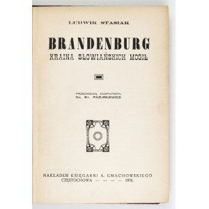STASIAK Ludwik - Brandenburg. Kraina słowiańskich mogił. Przedmową zaopatrzył St. Pazurkiewicz. Częstochowa 1926....