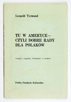 TYRMAND L. - Here in America - or good advice for Poles. 1st ed.