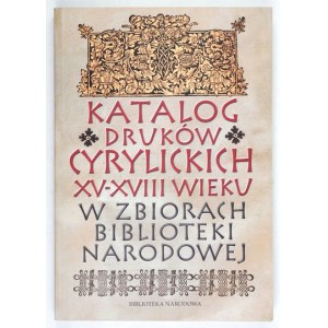 Katalog druków cyrylickich XV-XVIII wieku w zbiorach Biblioteki Narodowej.
