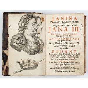 RUBINKOWSKI Jakub [Kazimierz] - Janina Zwycięzkich Tryumfow dziełami Y Heroicznym Męstwem Jana III. Krola Polskiego na M...