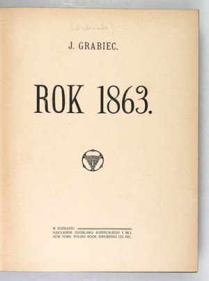 [DĄBROWSKI Józef]. Grabiec J. [pseud.] - The year 1863 Poznań [1913]. Nakł. Z. Rzepecki and Ski. 4, s. [8], 464, [4],...