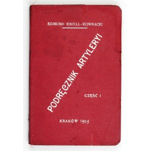KNOLL-KOWNACKI Edmund - Podręcznik artyleryi dla podoficerów i kanonierów. Cz. 1. Kraków 1915. Nakł. autora. Druk. W....