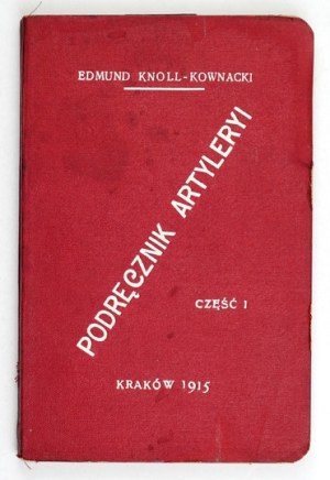 KNOLL-KOWNACKI Edmund - Podręcznik artyleryi dla podoficerów i kanonierów. Part 1. Kraków 1915. outl. by the author. Print. W....