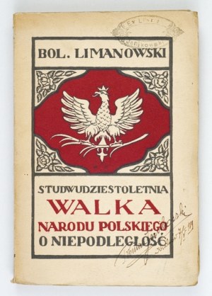 LIMANOWSKI Bolesław - Studwudziestoletnia walka narodu polskiego o niepodległość. Cracow 1916. księg. S....