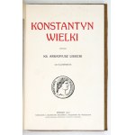 LISIECKI Arkadyusz - Konstantyn Wielki. 122 illustracye. Poznań 1913. Druk. i Księg. św. Wojciecha. 4, s. VI, 200,...