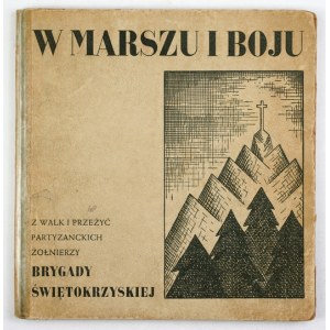 W MARSZU i boju. Z walk i przeżyć partyzanckich żołnierzy Brygady Świętokrzyskiej. Monachium 1948. Wyd. Zarz....