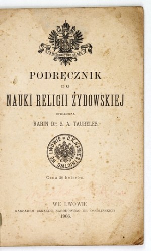 TAUBELES S[amuel] A[ron] - Textbook for the study of the Jewish religion. Elaborated. Rabbi ... Lviv 1906; Ossolineum. 16d, p. 61, [...