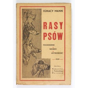 MANN Ignacy - Rasy psów. Pochodzenie, wzorce, użytkowość. Słowem wstępnym poprzedził Zygmunt Markowski....