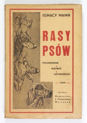 MANN Ignatius - Breeds of dogs. Origin, patterns, utility. Preceded by a foreword by Zygmunt Markowski....