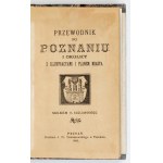 PRZEWODNIK po Poznaniu i okolicy z illustracyami i planem miasta. Poznań 1903. Nakł. K[arola] Kozłowskiego, Druk. J....