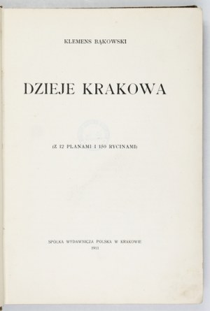 BĄKOWSKI K. - The history of Cracow. 12 plans and 150 engravings. 1911