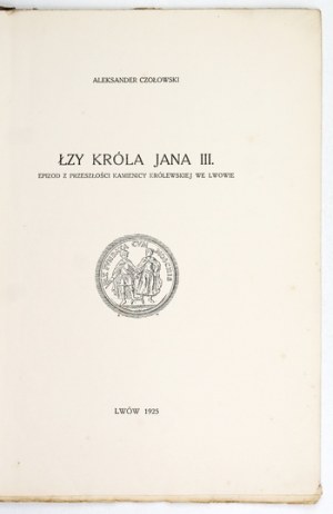CZOŁOWSKI Aleksander - Tears of King John III. An episode from the past of the Royal Tenement House in Lviv. Lviv 1925....