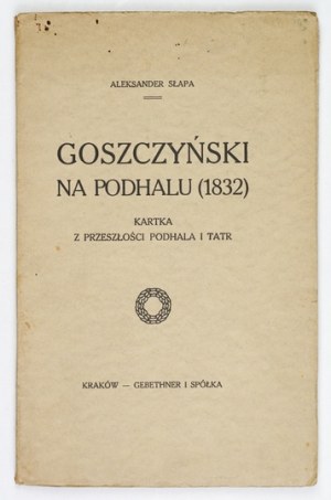 SŁAPA Aleksander - Goszczyński in Podhale (1832). A page from the past of Podhale and the Tatra Mountains. Cracow [1915]. Gebethner and Sp....