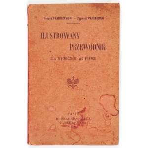 STANISZEWSKI Henryk, PRZERĘBSKI Zygmunt - Ilustrowany przewodnik dla wychodźców we Francji. Paryż 1925. Druk....