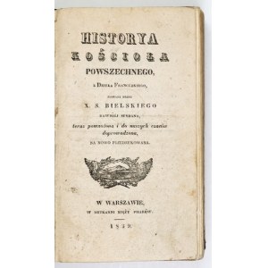 BIELSKI S[zymon] - Historya kościoła powszechnego, z dzieła francuzkiego zebrana przez X. ......