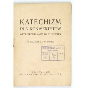 DANEK W[incenty] - Katechizm dla konwertytów. Według dziełka ks. dr.  E. Huszara. Oprac. ks. ... Kraków 1928....