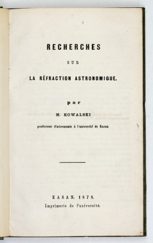 KOWALSKI M[arian] - Recherches sur la réfraction astronomique. Kasan [= Kazan] 1878; Imprim. de l'université. 8,...