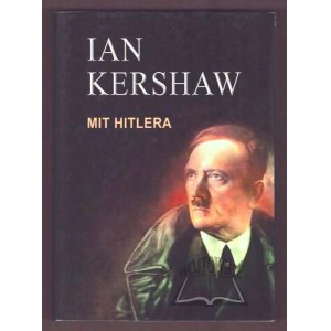 KERSHAW Ian, Mit Hitlera. Wizerunek a rzeczywistość w III Rzeszy.