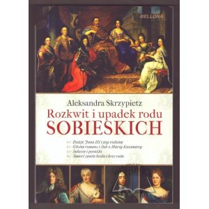 SKRZYPIETZ Aleksandra, Rozkwit i upadek rodu Sobieskich.