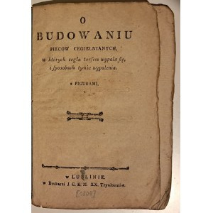 [Gilly, Dawid], O budowaniu piecow cegielnianych, w których cegła torfem wypala się, i sposobach tymże wypalenia : z figurami, w Lublinie w Drukarni J.C.K.M. XX. Trynitarzów [1804], [2], 17, 2 karty tablic, 16,5 cm; Estr. XIX t.8 s. 377