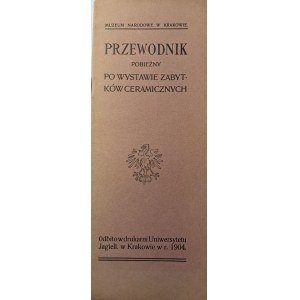 Przewodnik pobieżny po Wystawie Zabytków Ceramicznych, Muzeum Narodowe, Kraków 1904, s.20, 22 cm, oprawa broszurowa.