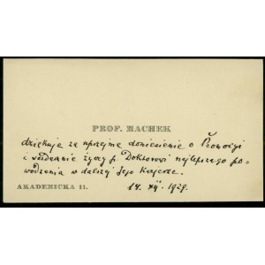 Prof. [Emanuel] MACHEK,[Lwów], Akademicka 11, odręczne gratulacje, 10,6x5,8 cm (*1852+1930) lekarz okulista, doktorat uzyskał w Wiedniu (1877), habilitował się w UJ (1882). profesor okulistyki (1898), twórca i realizator polskiego programu leczenia jaglic